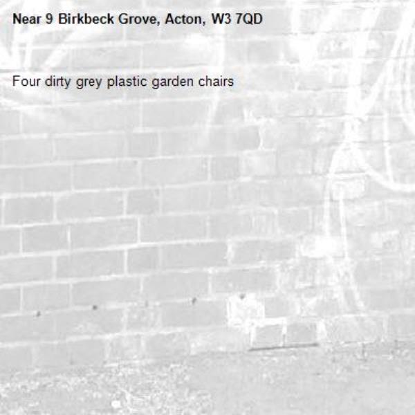 Four dirty grey plastic garden chairs-9 Birkbeck Grove, Acton, W3 7QD