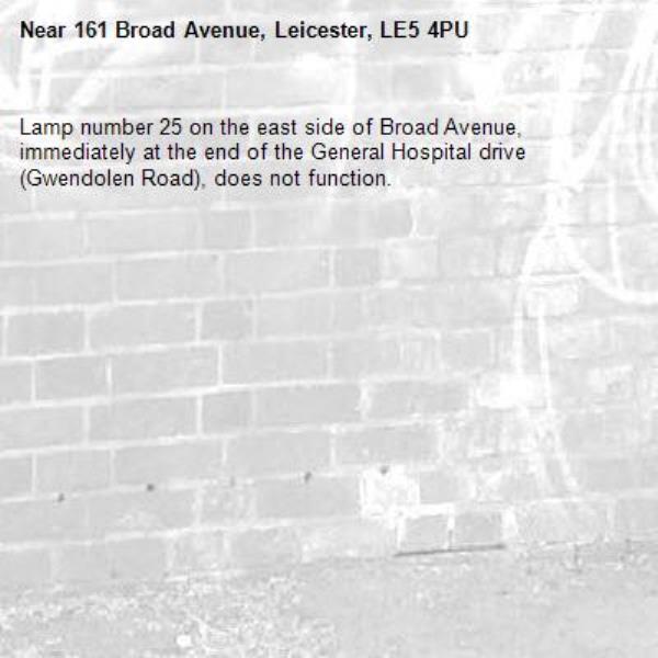 Lamp number 25 on the east side of Broad Avenue, immediately at the end of the General Hospital drive (Gwendolen Road), does not function.-161 Broad Avenue, Leicester, LE5 4PU