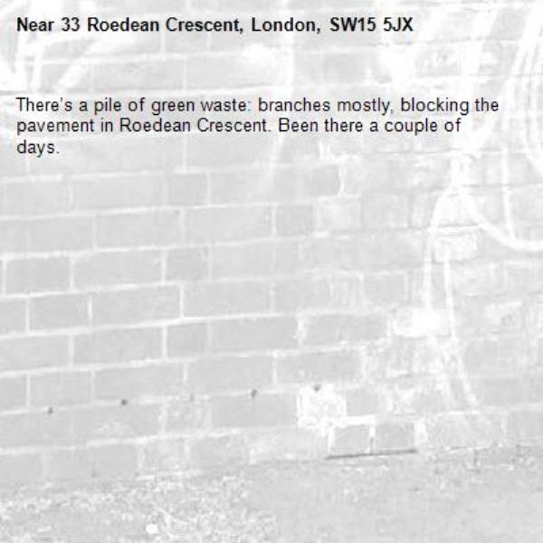 There’s a pile of green waste: branches mostly, blocking the pavement in Roedean Crescent. Been there a couple of days.-33 Roedean Crescent, London, SW15 5JX