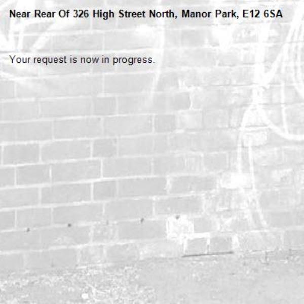 Your request is now in progress.-Rear Of 326 High Street North, Manor Park, E12 6SA