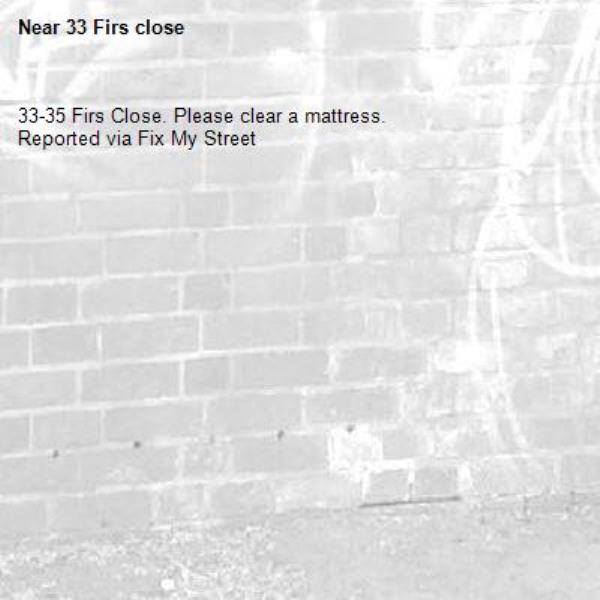 33-35 Firs Close. Please clear a mattress.
Reported via Fix My Street-33 Firs close