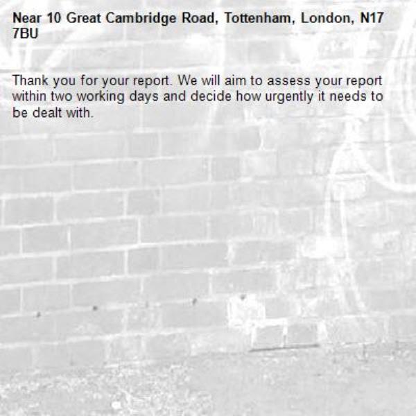 Thank you for your report. We will aim to assess your report within two working days and decide how urgently it needs to be dealt with.-10 Great Cambridge Road, Tottenham, London, N17 7BU