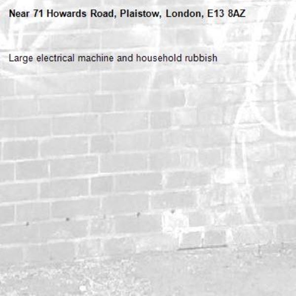Large electrical machine and household rubbish -71 Howards Road, Plaistow, London, E13 8AZ