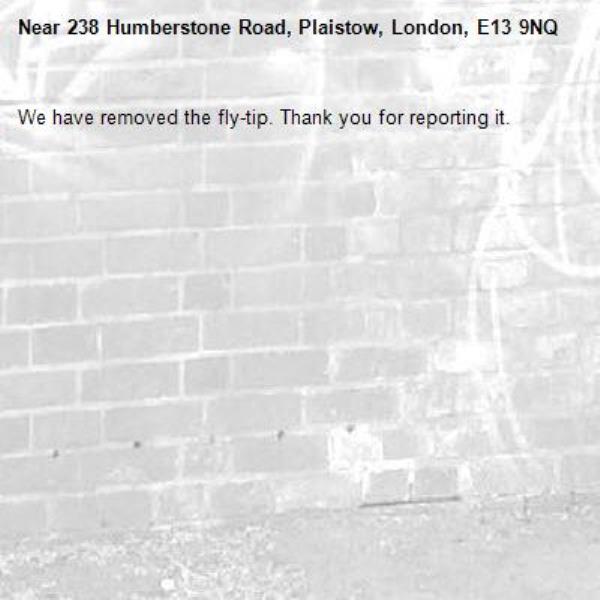 We have removed the fly-tip. Thank you for reporting it.-238 Humberstone Road, Plaistow, London, E13 9NQ