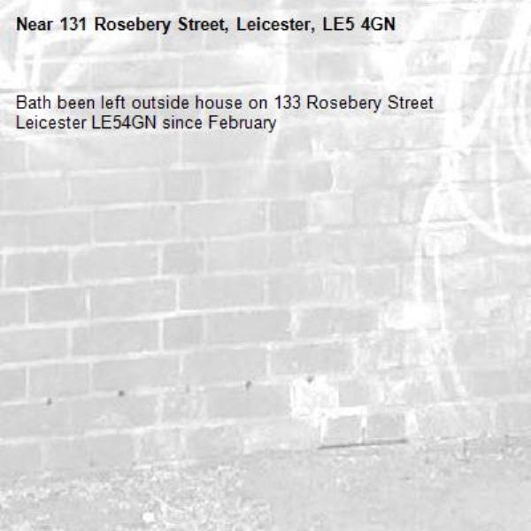 Bath been left outside house on 133 Rosebery Street Leicester LE54GN since February -131 Rosebery Street, Leicester, LE5 4GN
