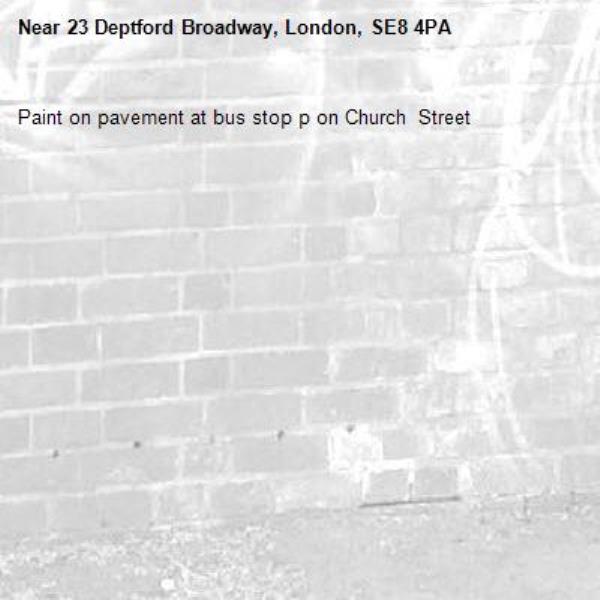 Paint on pavement at bus stop p on Church  Street -23 Deptford Broadway, London, SE8 4PA
