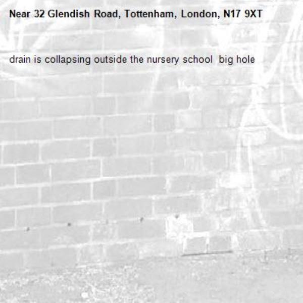 drain is collapsing outside the nursery school  big hole-32 Glendish Road, Tottenham, London, N17 9XT
