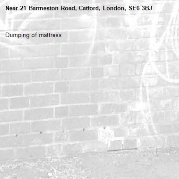 Dumping of mattress -21 Barmeston Road, Catford, London, SE6 3BJ