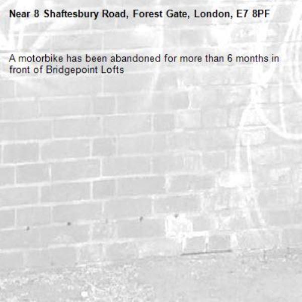 A motorbike has been abandoned for more than 6 months in front of Bridgepoint Lofts-8 Shaftesbury Road, Forest Gate, London, E7 8PF