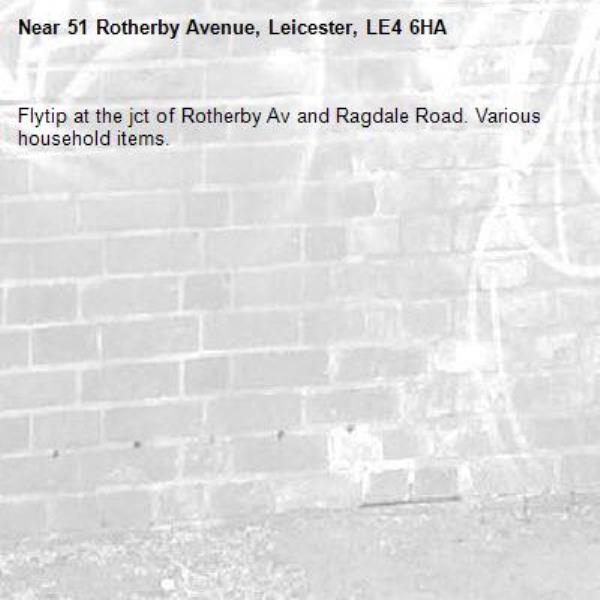 Flytip at the jct of Rotherby Av and Ragdale Road. Various household items. -51 Rotherby Avenue, Leicester, LE4 6HA