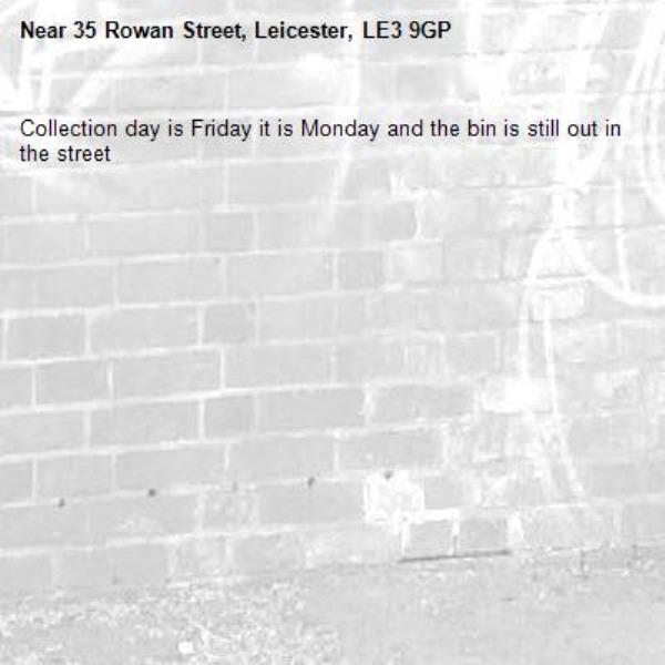 Collection day is Friday it is Monday and the bin is still out in the street -35 Rowan Street, Leicester, LE3 9GP