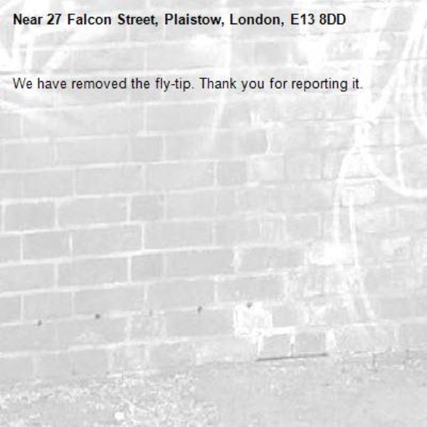 We have removed the fly-tip. Thank you for reporting it.-27 Falcon Street, Plaistow, London, E13 8DD