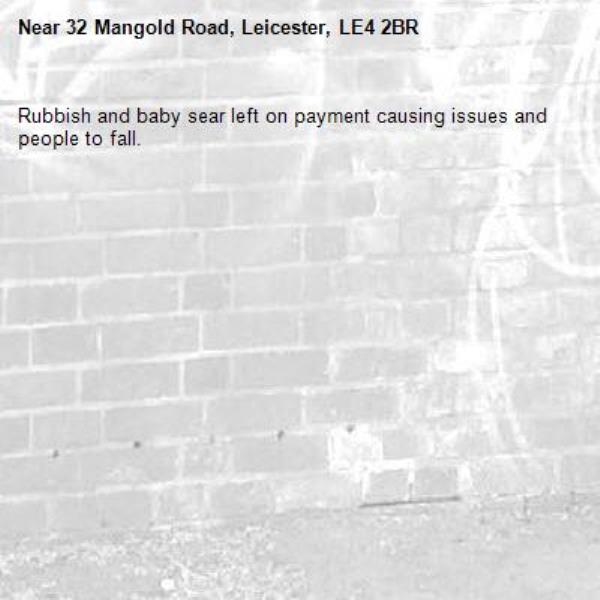Rubbish and baby sear left on payment causing issues and people to fall. -32 Mangold Road, Leicester, LE4 2BR