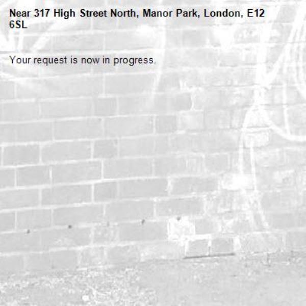 Your request is now in progress.-317 High Street North, Manor Park, London, E12 6SL