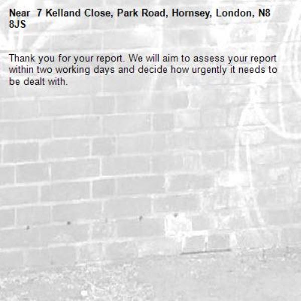 Thank you for your report. We will aim to assess your report within two working days and decide how urgently it needs to be dealt with.- 7 Kelland Close, Park Road, Hornsey, London, N8 8JS
