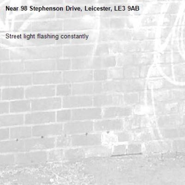 Street light flashing constantly -98 Stephenson Drive, Leicester, LE3 9AB
