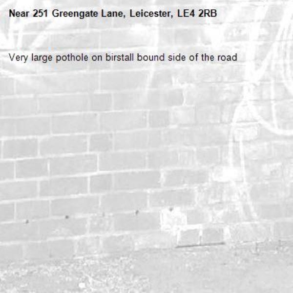 Very large pothole on birstall bound side of the road-251 Greengate Lane, Leicester, LE4 2RB