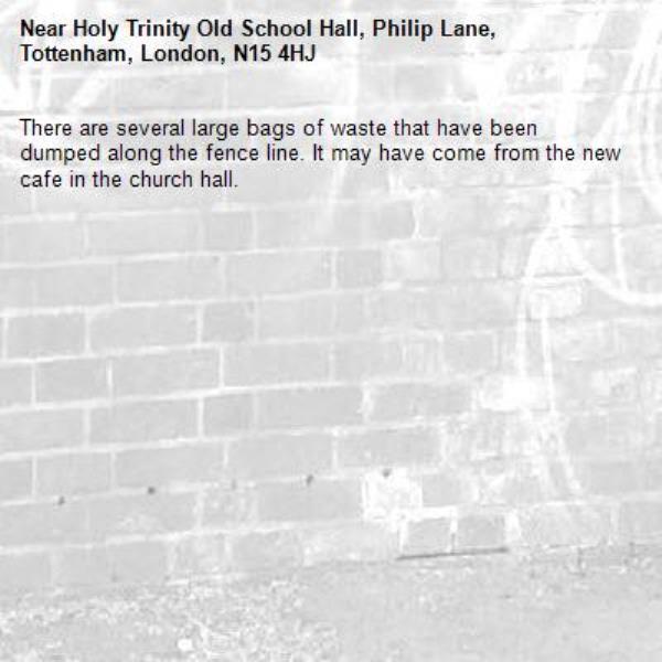 There are several large bags of waste that have been dumped along the fence line. It may have come from the new cafe in the church hall.-Holy Trinity Old School Hall, Philip Lane, Tottenham, London, N15 4HJ
