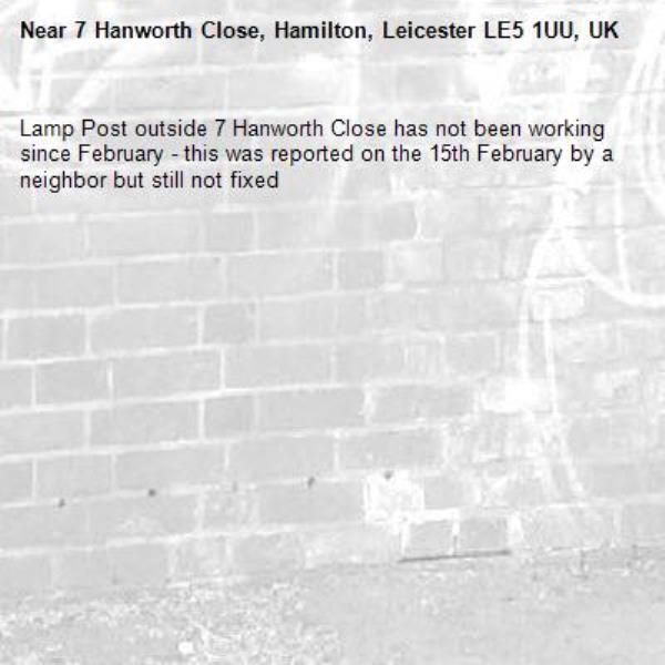 Lamp Post outside 7 Hanworth Close has not been working since February - this was reported on the 15th February by a neighbor but still not fixed -7 Hanworth Close, Hamilton, Leicester LE5 1UU, UK