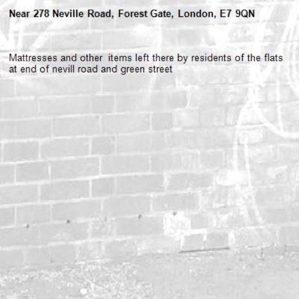 Mattresses and other  items left there by residents of the flats at end of nevill road and green street -278 Neville Road, Forest Gate, London, E7 9QN
