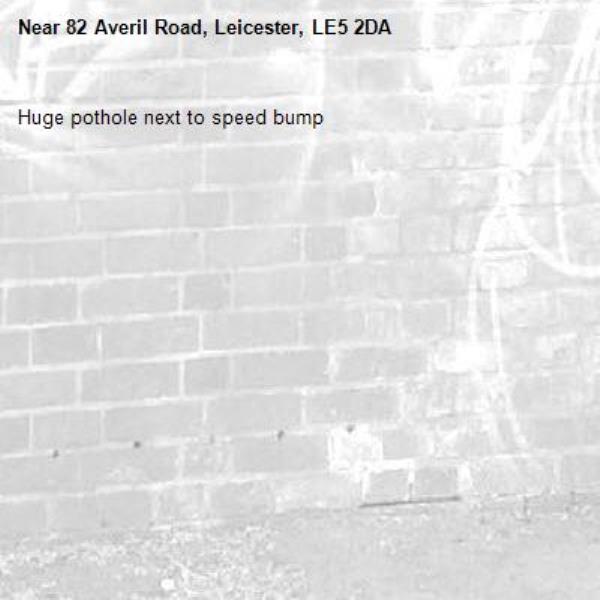 Huge pothole next to speed bump-82 Averil Road, Leicester, LE5 2DA