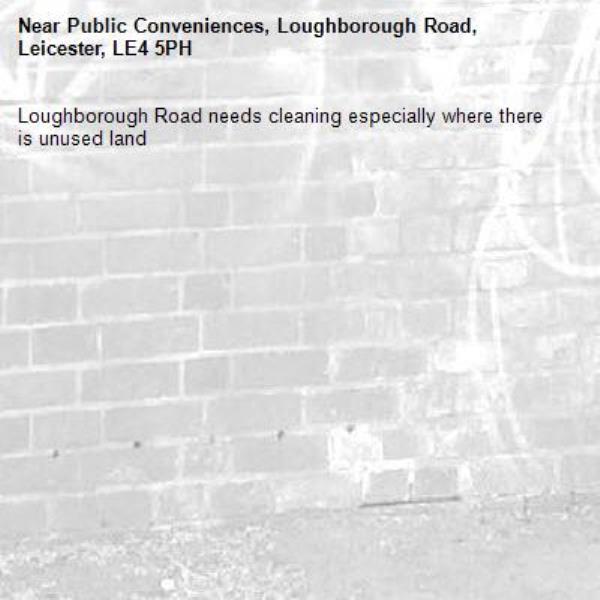 Loughborough Road needs cleaning especially where there is unused land -Public Conveniences, Loughborough Road, Leicester, LE4 5PH