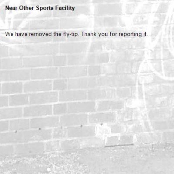 We have removed the fly-tip. Thank you for reporting it.-Other Sports Facility