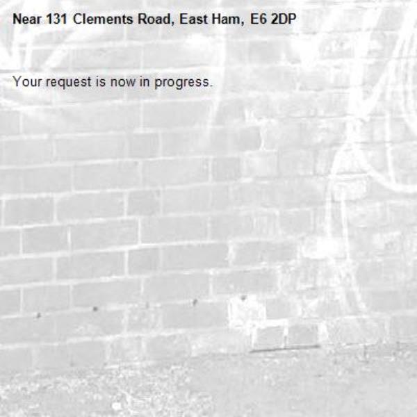 Your request is now in progress.-131 Clements Road, East Ham, E6 2DP