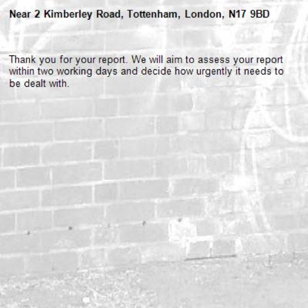 Thank you for your report. We will aim to assess your report within two working days and decide how urgently it needs to be dealt with.-2 Kimberley Road, Tottenham, London, N17 9BD