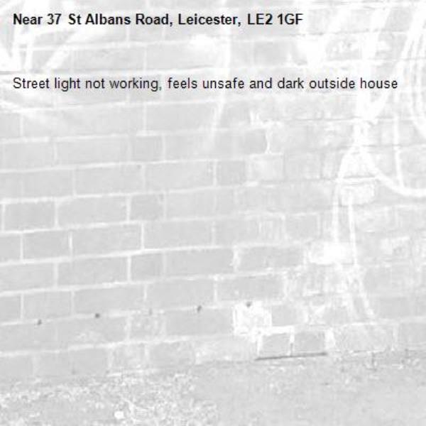 Street light not working, feels unsafe and dark outside house-37 St Albans Road, Leicester, LE2 1GF