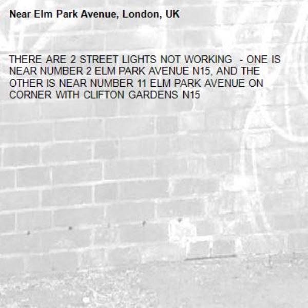 THERE ARE 2 STREET LIGHTS NOT WORKING  - ONE IS NEAR NUMBER 2 ELM PARK AVENUE N15, AND THE OTHER IS NEAR NUMBER 11 ELM PARK AVENUE ON CORNER WITH CLIFTON GARDENS N15-Elm Park Avenue, London, UK