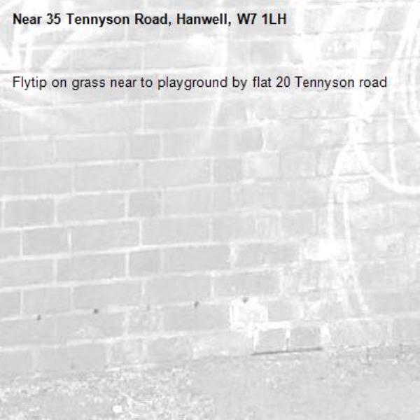 Flytip on grass near to playground by flat 20 Tennyson road -35 Tennyson Road, Hanwell, W7 1LH