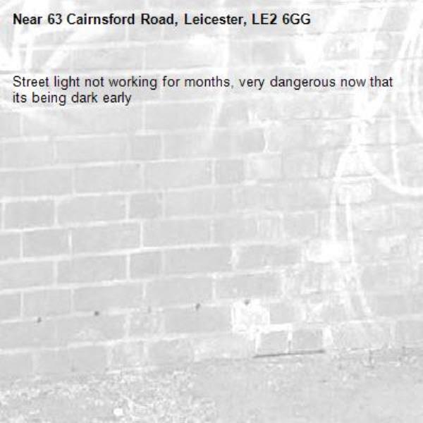 Street light not working for months, very dangerous now that its being dark early-63 Cairnsford Road, Leicester, LE2 6GG