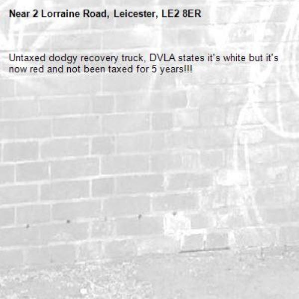 Untaxed dodgy recovery truck, DVLA states it's white but it's now red and not been taxed for 5 years!!!-2 Lorraine Road, Leicester, LE2 8ER