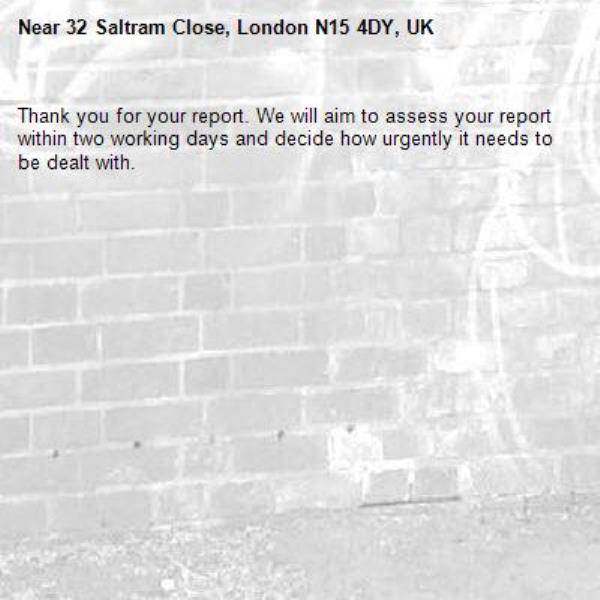Thank you for your report. We will aim to assess your report within two working days and decide how urgently it needs to be dealt with.-32 Saltram Close, London N15 4DY, UK