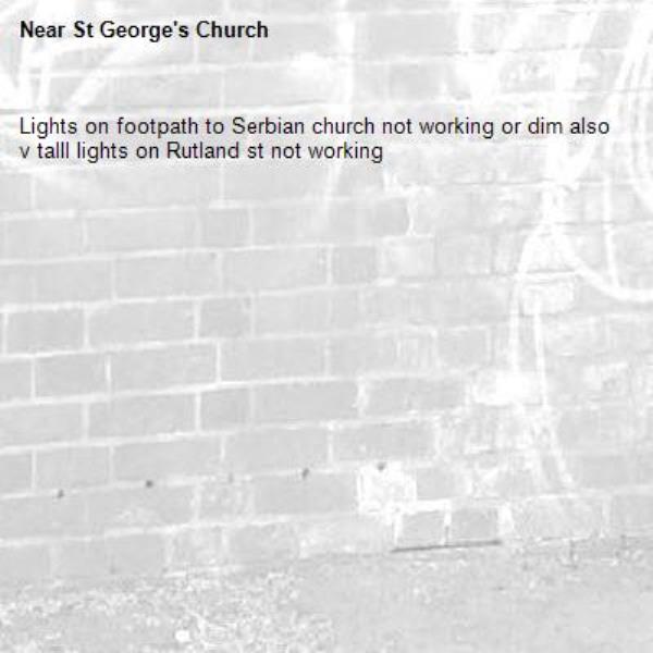 Lights on footpath to Serbian church not working or dim also v talll lights on Rutland st not working-St George's Church