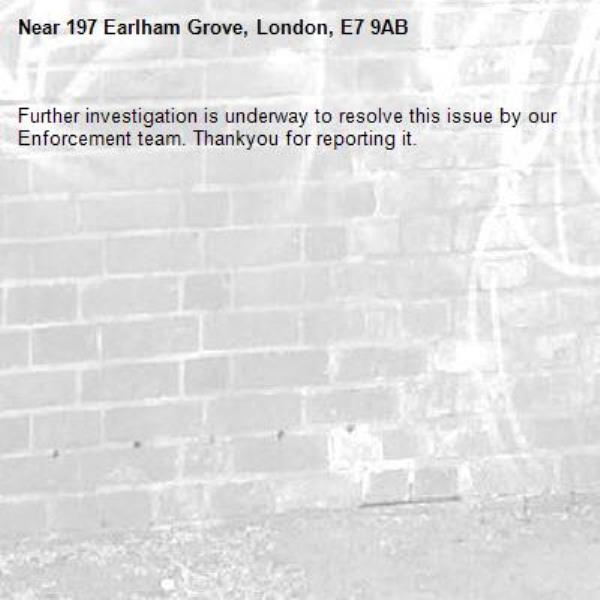 Further investigation is underway to resolve this issue by our Enforcement team. Thankyou for reporting it.-197 Earlham Grove, London, E7 9AB