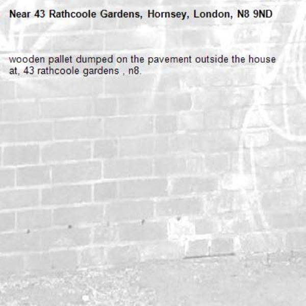 wooden pallet dumped on the pavement outside the house at, 43 rathcoole gardens , n8. -43 Rathcoole Gardens, Hornsey, London, N8 9ND