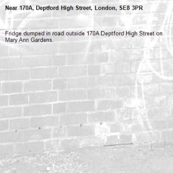 Fridge dumped in road outside 170A Deptford High Street on Mary Ann Gardens.-170A, Deptford High Street, London, SE8 3PR