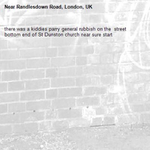 there was a kiddies parry general rubbish on the  street bottom end of St Dunston church near sure start -Randlesdown Road, London, UK