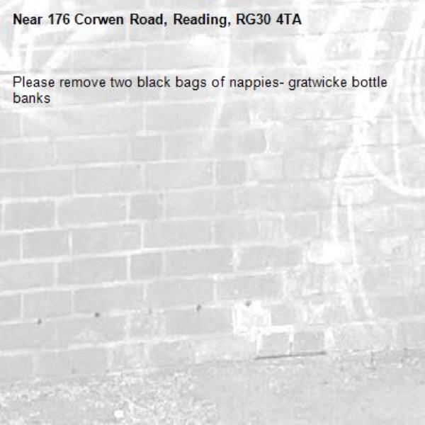 Please remove two black bags of nappies- gratwicke bottle banks -176 Corwen Road, Reading, RG30 4TA