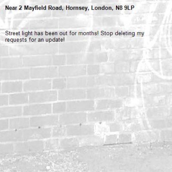 Street light has been out for months! Stop deleting my requests for an update! -2 Mayfield Road, Hornsey, London, N8 9LP