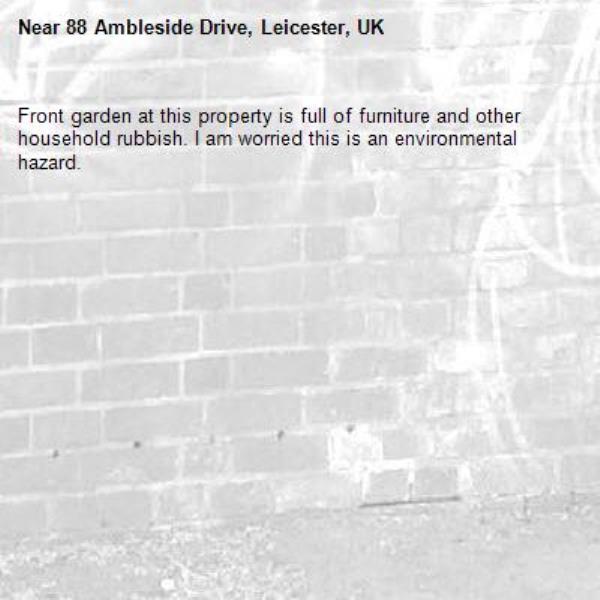 Front garden at this property is full of furniture and other household rubbish. I am worried this is an environmental hazard.-88 Ambleside Drive, Leicester, UK