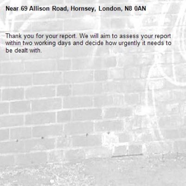 Thank you for your report. We will aim to assess your report within two working days and decide how urgently it needs to be dealt with.-69 Allison Road, Hornsey, London, N8 0AN