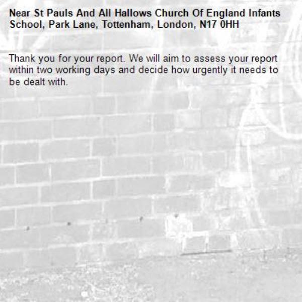 Thank you for your report. We will aim to assess your report within two working days and decide how urgently it needs to be dealt with.-St Pauls And All Hallows Church Of England Infants School, Park Lane, Tottenham, London, N17 0HH