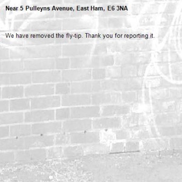 We have removed the fly-tip. Thank you for reporting it.-5 Pulleyns Avenue, East Ham, E6 3NA