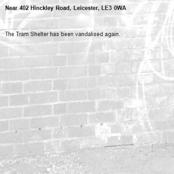 The Tram Shelter has been vandalised again. -402 Hinckley Road, Leicester, LE3 0WA
