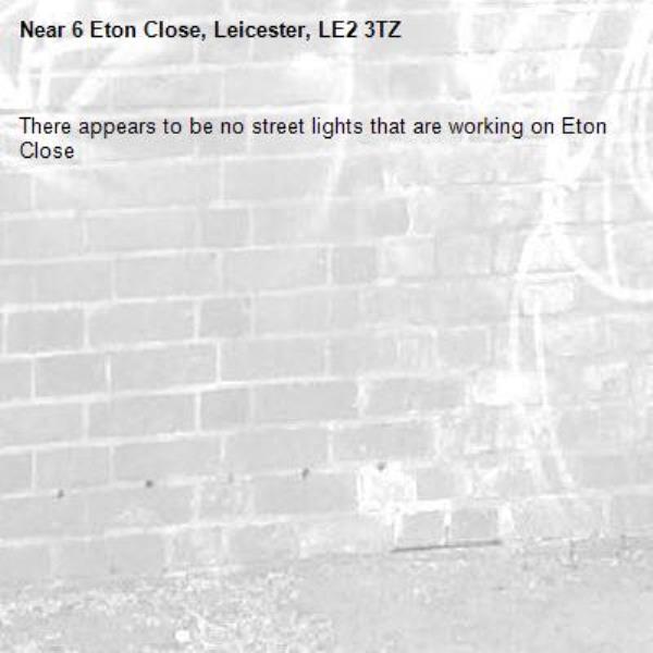 There appears to be no street lights that are working on Eton Close -6 Eton Close, Leicester, LE2 3TZ