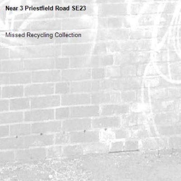 Missed Recycling Collection
-3 Priestfield Road SE23