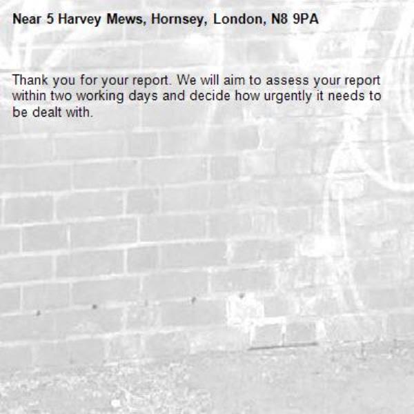 Thank you for your report. We will aim to assess your report within two working days and decide how urgently it needs to be dealt with.-5 Harvey Mews, Hornsey, London, N8 9PA